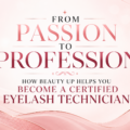 From Passion to Profession: How Beauty Up Helps You Become a Certified Eyelash Technician